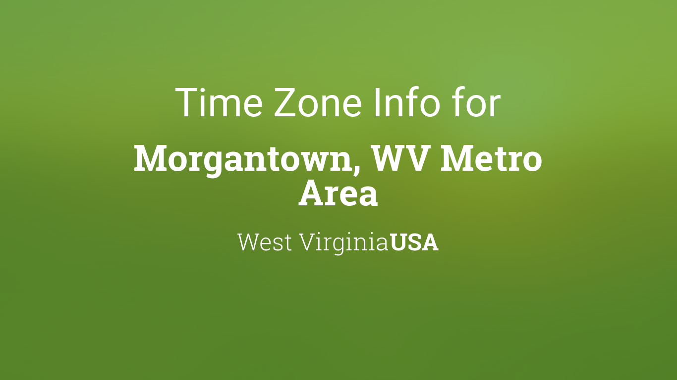 Time Zone & Clock Changes in Morgantown, WV Metro Area, West Virginia, USA sterling virginia usa time zone